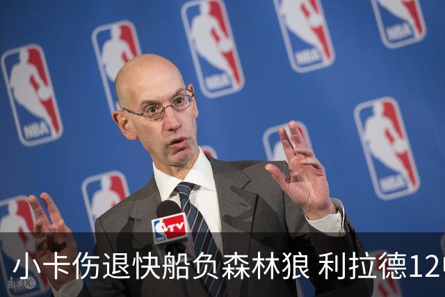 小卡伤退快船负森林狼 利拉德12中2雄鹿负国王
